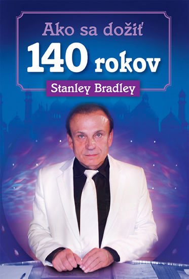 Bradleay Stanley: Ako sa dožiť 140 rokov Bradleay Stanley: Ako sa dožiť 140 rokov
