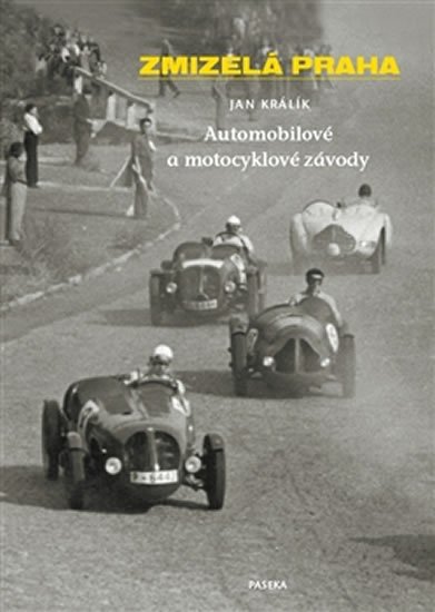 Králík Jan: Zmizelá Praha - Automobilové a motocyklové závody Králík Jan: Zmizelá Praha - Automobilové a motocyklové závody