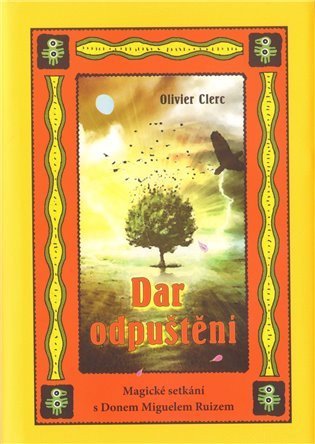 Clerc Olivier: Dar odpuštění - Magické setkání s Donem Miguelem Ruizem