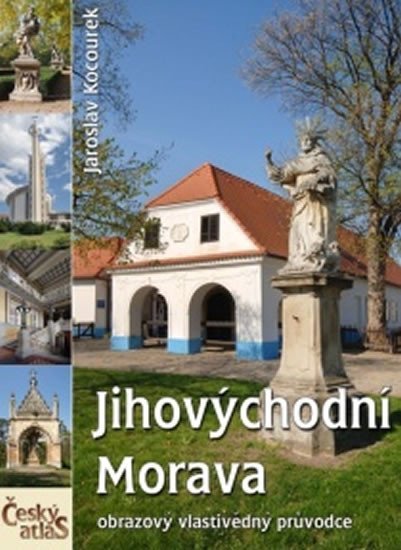 Kocourek Jaroslav: Český atlas - Jihovýchodní Morava Kocourek Jaroslav: Český atlas - Jihovýchodní Morava