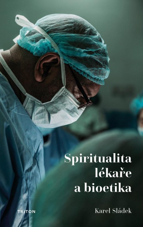 Sládek Karel: Spiritualita lékaře a bioetika Sládek Karel: Spiritualita lékaře a bioetika