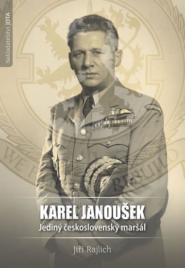 Rajlich Jiří: Karel Janoušek - Jediný československý maršál Rajlich Jiří: Karel Janoušek - Jediný československý maršál
