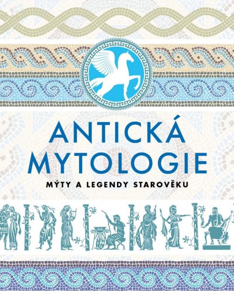 kolektiv autorů: Antická mytologie - Mýty a legendy starověku