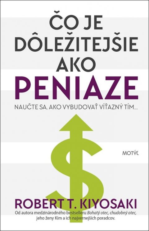 Kiyosaki Robert T.: Čo je dôležitejšie ako peniaze? - Naučte sa vybudovať víťazný tím...