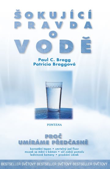 Bragg Paul C.: Šokující pravda o vodě - Proč umíráme předčasně Bragg Paul C.: Šokující pravda o vodě - Proč umíráme předčasně