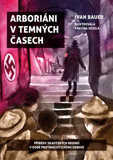 Bauer Ivan: Arboriáni v temných časech - Příběhy skautských hrdinů v době protinacistic