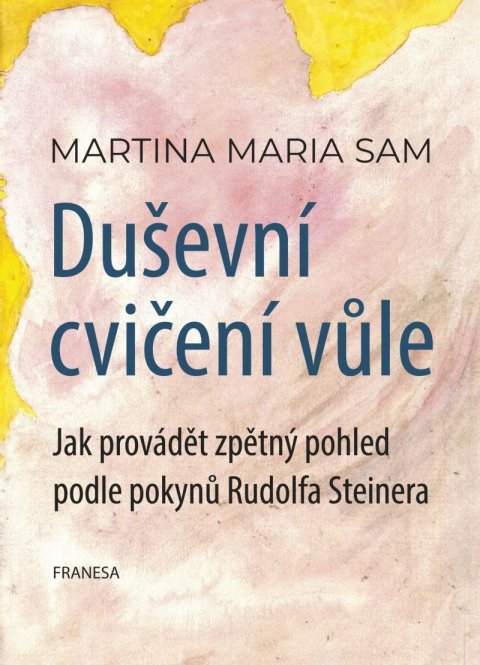 Sam Martina Maria: Duševní cvičení vůle - Jak provádět zpětný pohled podle pokynů Rudolfa Stei