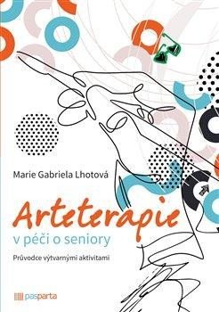 Lhotová Marie Gabriela: Arteterapie v péči o seniory - Průvodce výtvarnými aktivitami Lhotová Marie Gabriela: Arteterapie v péči o seniory - Průvodce výtvarnými aktivitami