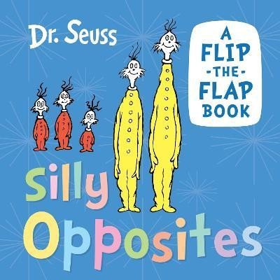 Dr. Seuss: Silly Opposites: A flip-the-flap book