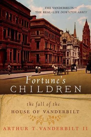 Vanderbilt II Arthur T.: Fortune´s Children: The Fall of the House of Vanderbilt
