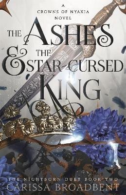 Broadbent Carissa: The Ashes and the Star-Cursed King: The heart-wrenching second book in the 