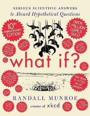 Munroe Randall: What If? 10th Anniversary Edition: Serious Scientific Answers to Absurd Hyp Munroe Randall: What If? 10th Anniversary Edition: Serious Scientific Answers to Absurd Hyp