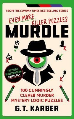 Karber G. T.: Murdle: Even More Killer Puzzles: 100 Cunningly Clever Murder Mystery Logic