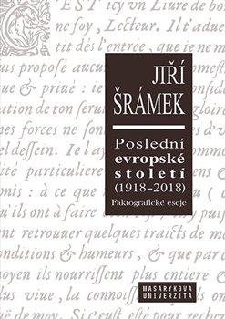 Šrámek Jiří: Poslední evropské století (1918-2018) Faktografické eseje