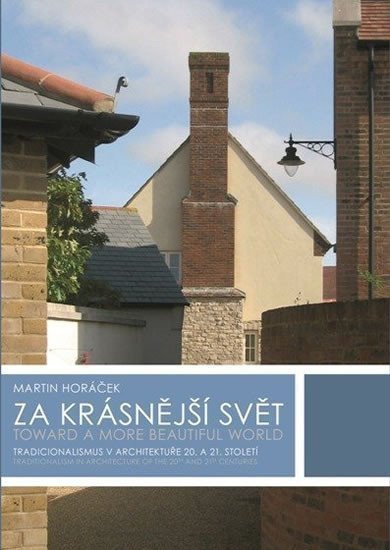 Horáček Martin: Za krásnější svět - Tradicionalismus v architektuře 20. a 21. století