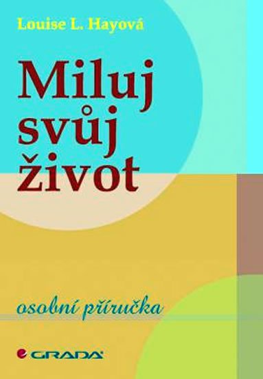 Hay Louise L.: Miluj svůj život - osobní příručka Hay Louise L.: Miluj svůj život - osobní příručka