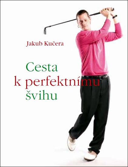 Kučera Jakub: Cesta k perfektnímu švihu Kučera Jakub: Cesta k perfektnímu švihu
