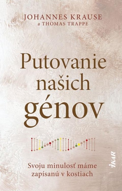 Krause Johanne: Putovanie našich génov: Svoju minulosť máme zapísanú v kostiach (slovensky) Krause Johanne: Putovanie našich génov: Svoju minulosť máme zapísanú v kostiach (slovensky)
