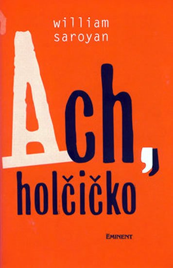 Saroyan William: Ach, holčičko Saroyan William: Ach, holčičko