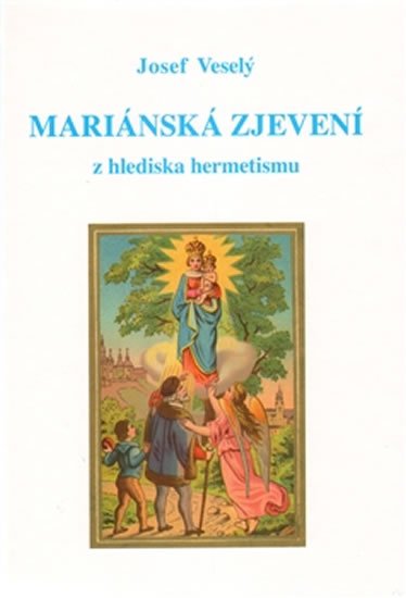 Veselý Josef: Mariánská zjevení z hlediska hermetismu Veselý Josef: Mariánská zjevení z hlediska hermetismu