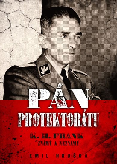 Hruška Emil: Pán protektorátu - K. H. Frank známý a neznámý Hruška Emil: Pán protektorátu - K. H. Frank známý a neznámý