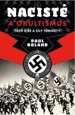 Roland Paul: Nacisté a okultismus - Třetí říše a síly temnoty Roland Paul: Nacisté a okultismus - Třetí říše a síly temnoty