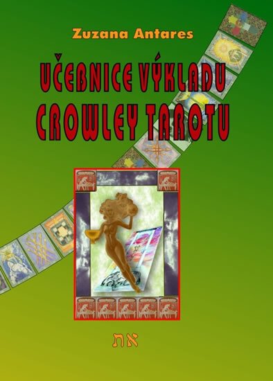 Antares Zuzana: Učebnice výkladu Crowley tarotu pro začátečníky i pokročilé Antares Zuzana: Učebnice výkladu Crowley tarotu pro začátečníky i pokročilé