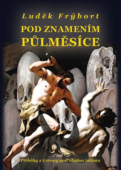 Frýbort Luděk: Pod znamením půlměsíce - Příběhy z Evropy pod vládou islámu