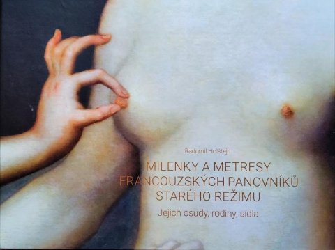 Holštejn Radomil: Milenky a metresy francouzských panovníků starého režimu - Jejich osudy, ro