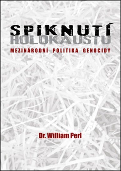 Perl William: Spiknutí holokaustu - Mezinárodní politika genocidy Perl William: Spiknutí holokaustu - Mezinárodní politika genocidy