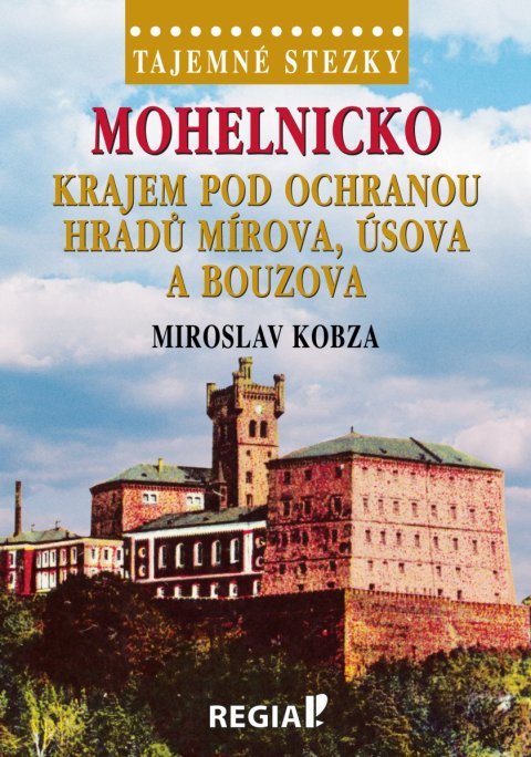 Kobza Miroslav: Tajemné stezsky - Mohelnicko: Krajem pod ochranou hradů Mírova, Úsova a Bou