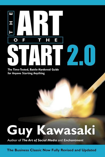 Kawasaki Guy: The Art of the Start 2.0 : The Time-Tested, Battle-Hardened Guide for Anyon