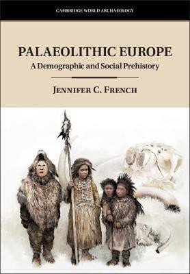 French Jennifer C.: Palaeolithic Europe : A Demographic and Social Prehistory
