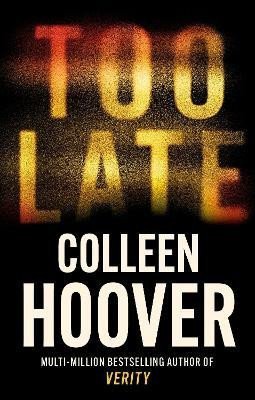 Hooverová Colleen: Too Late: The most addictive thriller of the year, from the global bestsell Hooverová Colleen: Too Late: The most addictive thriller of the year, from the global bestsell