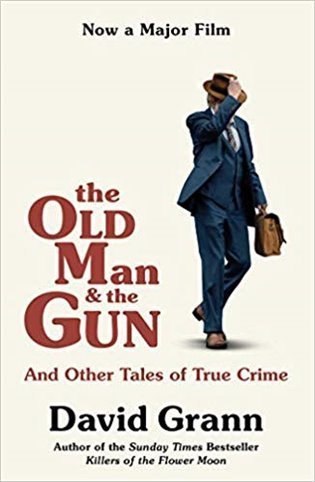 Grann David: The Old Man and the Gun: And Other Tales of True Crime