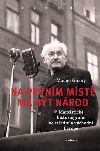 Górny Maciej: Na prvním místě má být národ - Marxistické historiografie ve střední a vých
