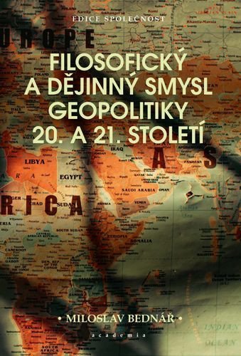 Bednář Miroslav: Filosofický a dějinný smysl geopolitiky 20. a 21. století