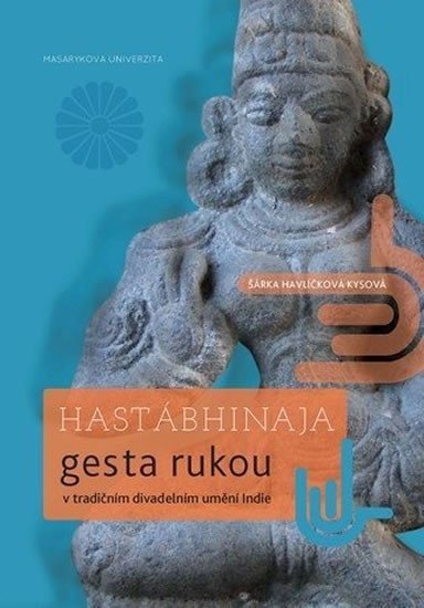 Havlíčková Šárka: Hastábhinaja: Gesta rukou v tradičním divadelním umění Indie