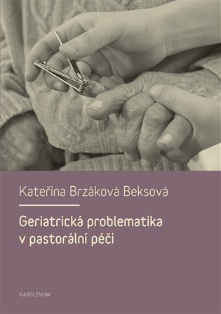 Brzáková Beksová Kateřina: Geriatrická problematika v pastorální péči