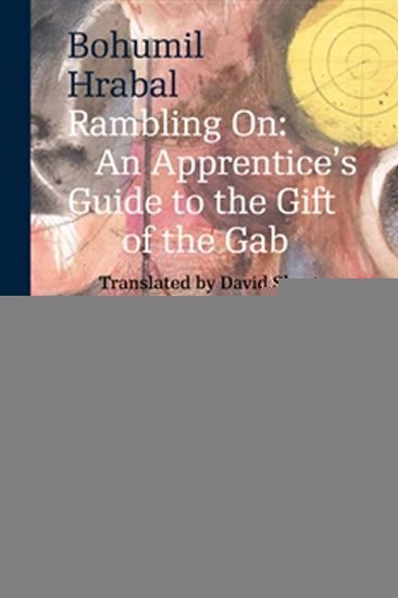 Hrabal Bohumil: Rambling on : An Apprentice´s Guide to the Gift of the Gab