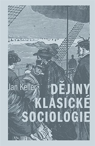 Keller Jan: Dějiny klasické sociologie