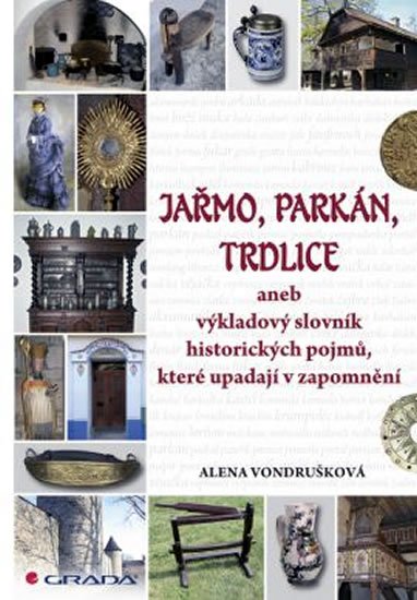 Vondrušková Alena: Jařmo, parkán, trdlice aneb Výkladový slovník historických pojmů, které upa