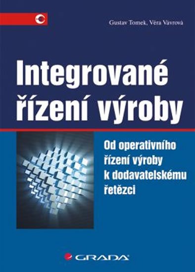 Tomek Gustav, Vávrová Věra: Integrované řízení výroby - Od operativního řízení výroby k dodavatelskému Tomek Gustav, Vávrová Věra: Integrované řízení výroby - Od operativního řízení výroby k dodavatelskému
