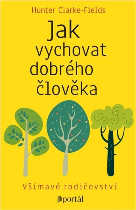 Clarke-Fields Hunter: Jak vychovat dobrého člověka - Všímavé rodičovství Clarke-Fields Hunter: Jak vychovat dobrého člověka - Všímavé rodičovství