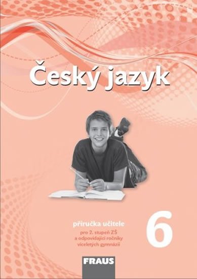 kolektiv autorů: Český jazyk 6 pro ZŠ a víceletá gymnázia - Příručka učitele /nová generace/