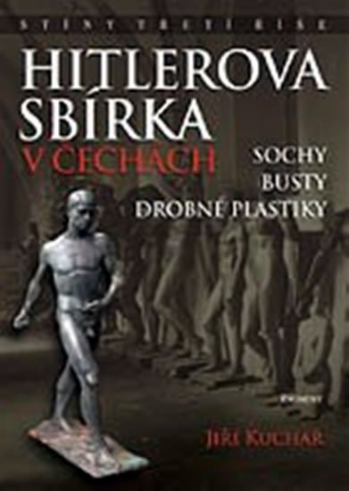 Kuchař Jiří, Ing.: Hitlerova sbírka v Čechách 1 - Sochy, busty, drobné plastiky Kuchař Jiří, Ing.: Hitlerova sbírka v Čechách 1 - Sochy, busty, drobné plastiky