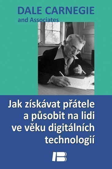 Carnegie Dale: Jak získávat přátele a působit na lidi ve věku digitálních technologií