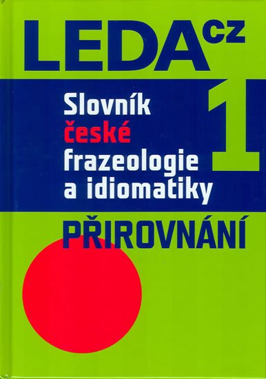 kolektiv autorů: Slovník české frazeologie a idiomatiky 1 – Přirovnání kolektiv autorů: Slovník české frazeologie a idiomatiky 1 – Přirovnání