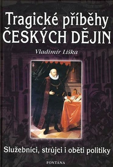 Liška Vladimír: Tragické příběhy českých dějin - Služebníci, strůjci i oběti politiky Liška Vladimír: Tragické příběhy českých dějin - Služebníci, strůjci i oběti politiky