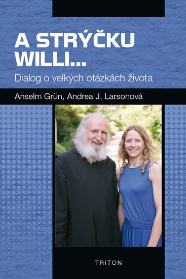 Grün Anselm: A strýčku Willi... - Dialog o velkých otázkách života Grün Anselm: A strýčku Willi... - Dialog o velkých otázkách života